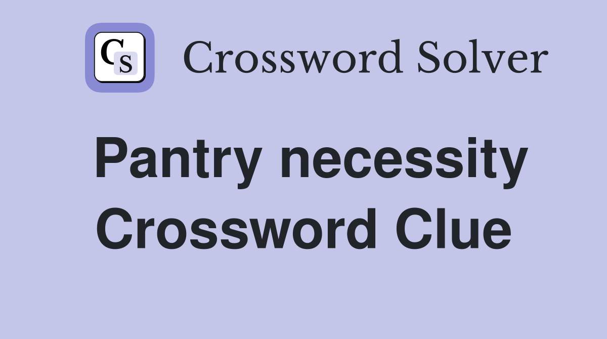 Pantry necessity Crossword Clue