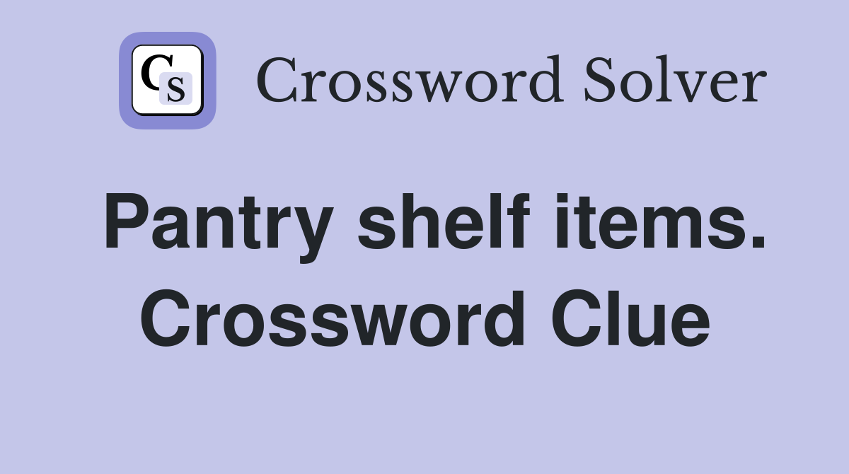 Pantry shelf items. Crossword Clue