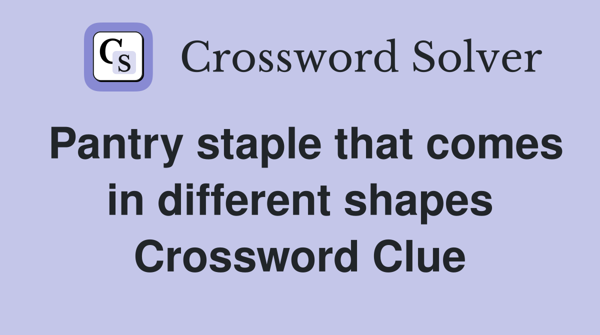 Pantry staple that comes in different shapes Crossword Clue