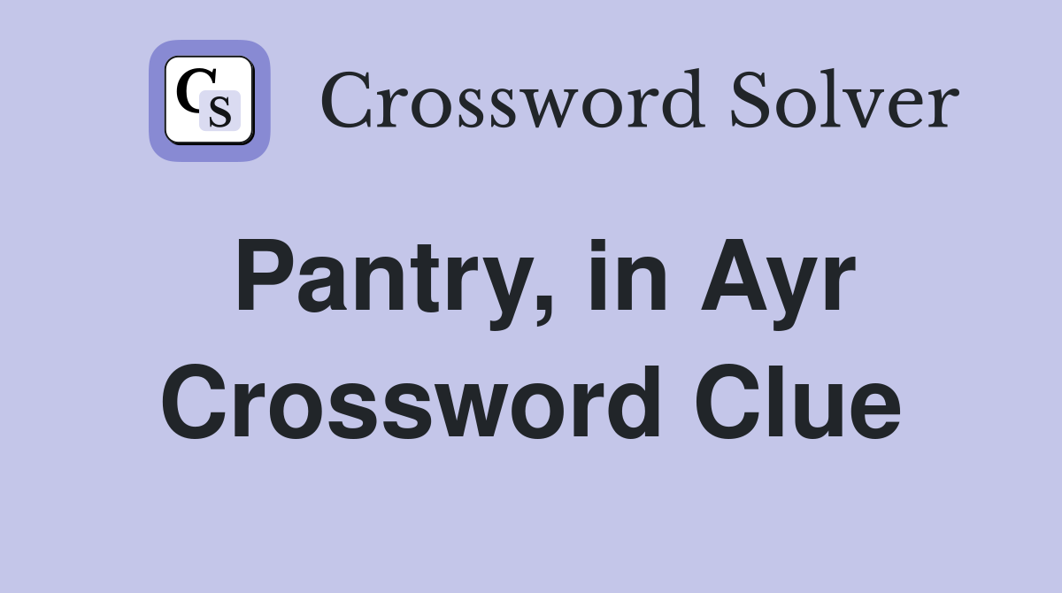 Pantry, in Ayr Crossword Clue