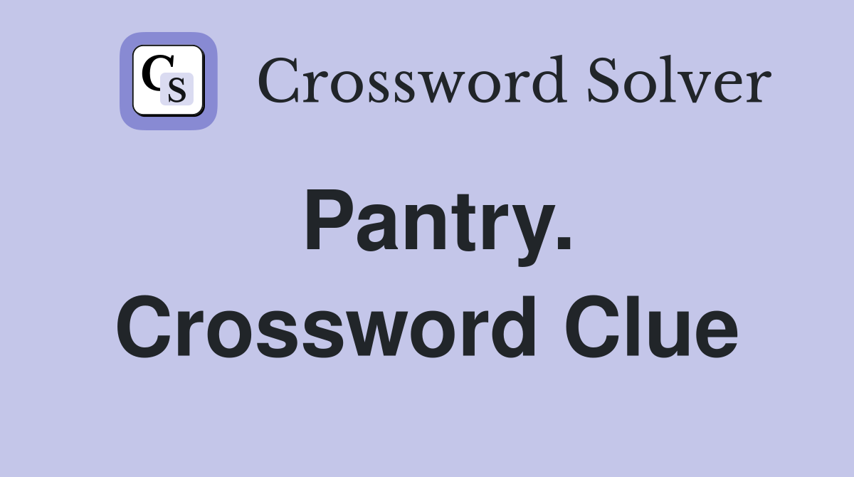 Pantry. Crossword Clue