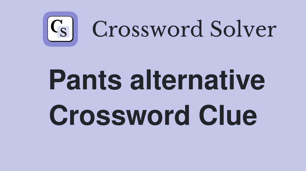 Pants alternative Crossword Clue