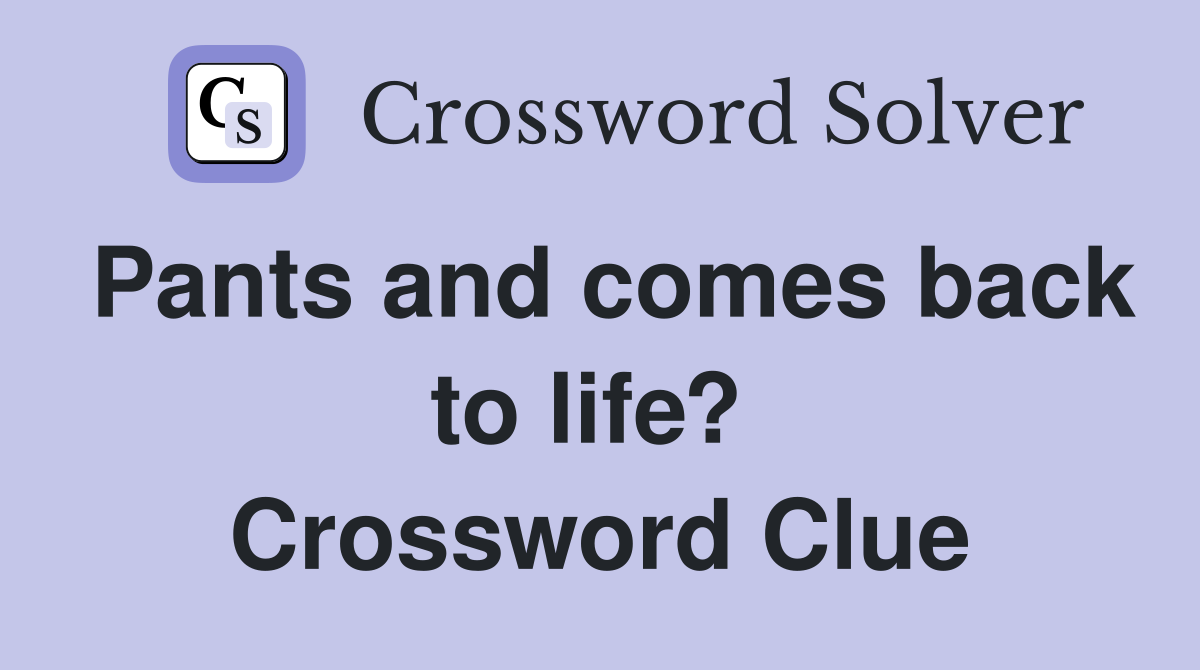 Pants and comes back to life?  Crossword Clue