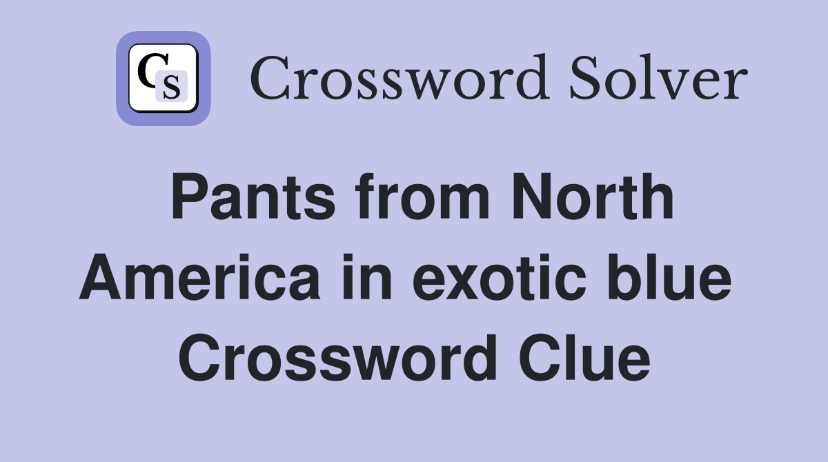 Pants from North America in exotic blue  Crossword Clue