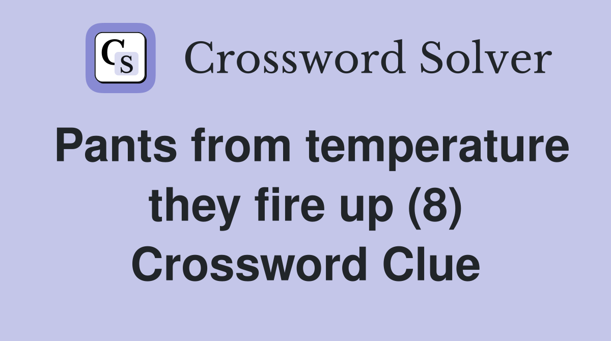 Pants from temperature they fire up (8) Crossword Clue