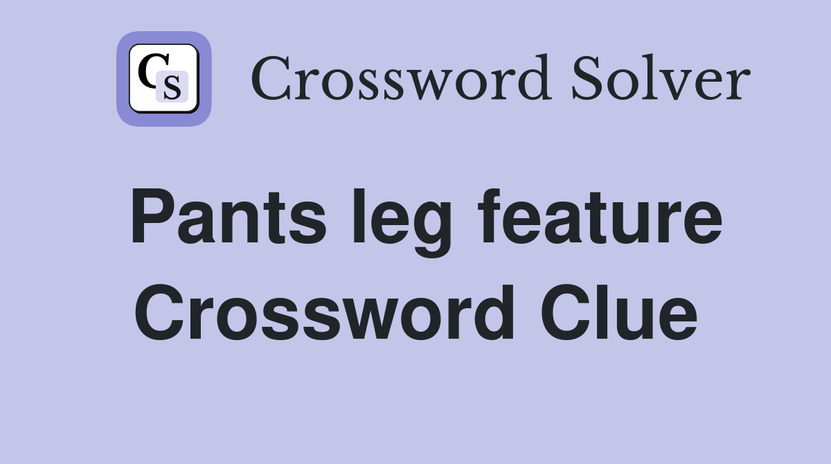 Pants leg feature Crossword Clue