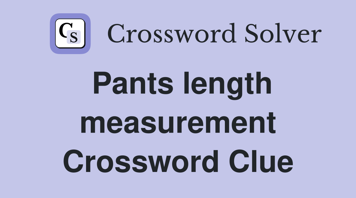 Pants length measurement Crossword Clue