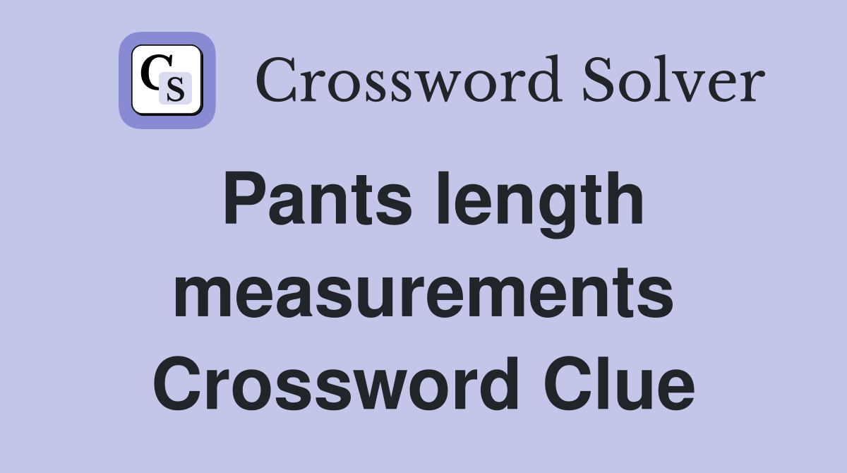 Pants length measurements Crossword Clue