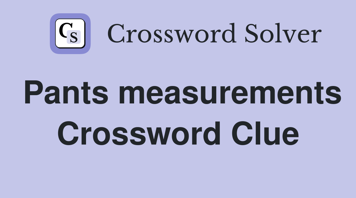 Pants measurements Crossword Clue