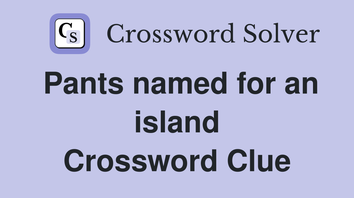 Pants named for an island Crossword Clue