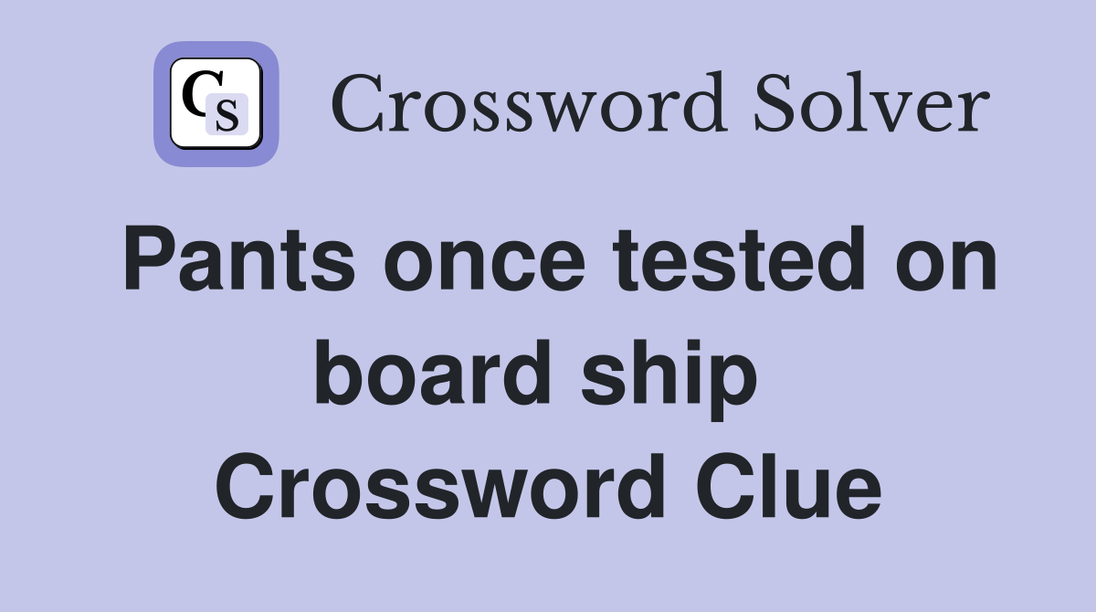 Pants once tested on board ship  Crossword Clue