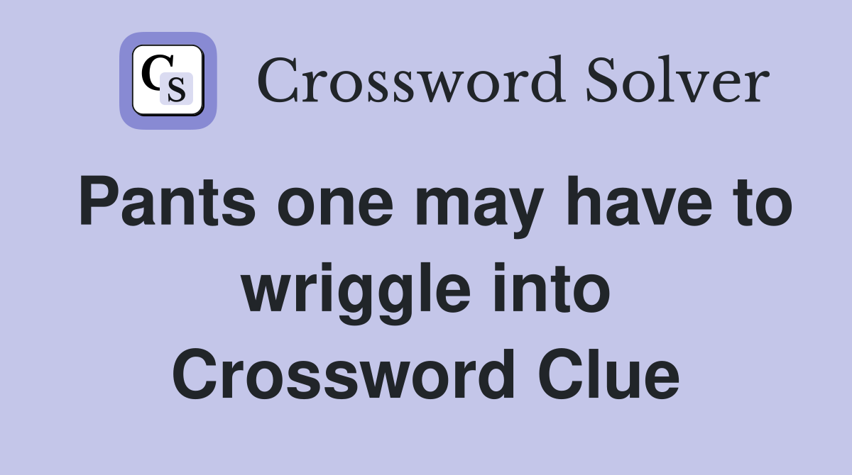 Pants one may have to wriggle into Crossword Clue