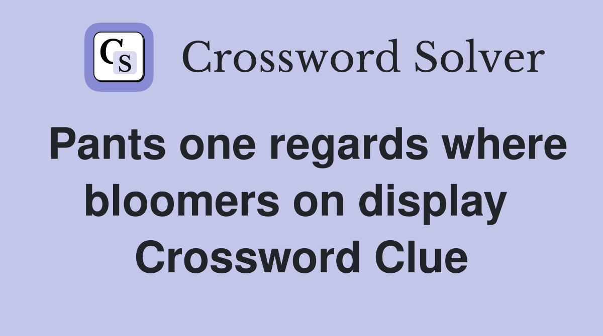 Pants one regards where bloomers on display  Crossword Clue