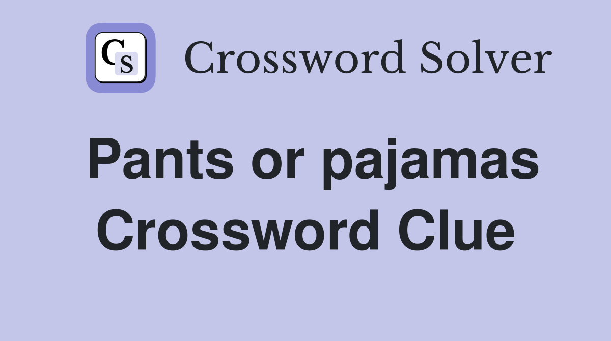 Pants or pajamas Crossword Clue
