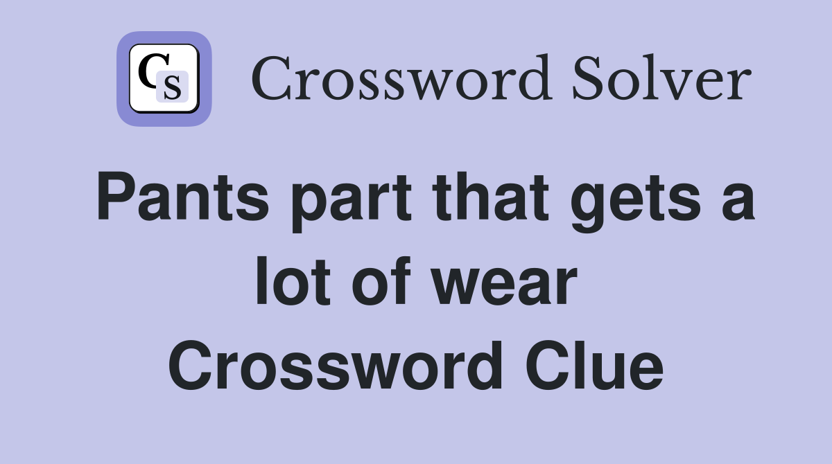 Pants part that gets a lot of wear Crossword Clue