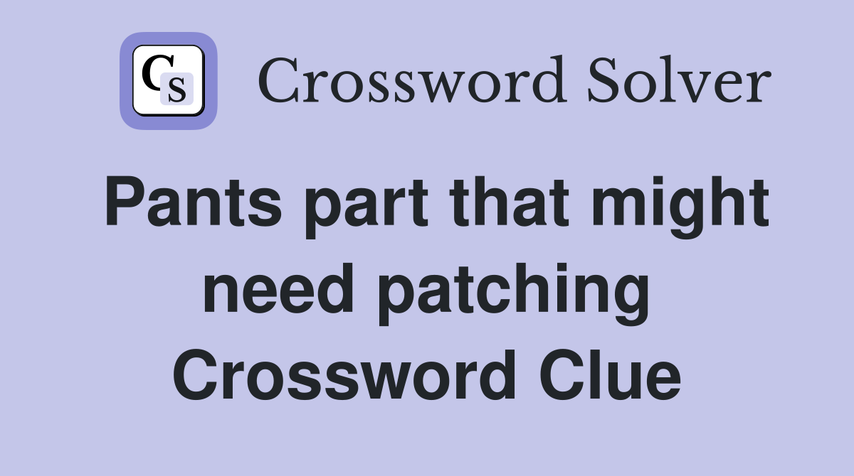 Pants part that might need patching Crossword Clue