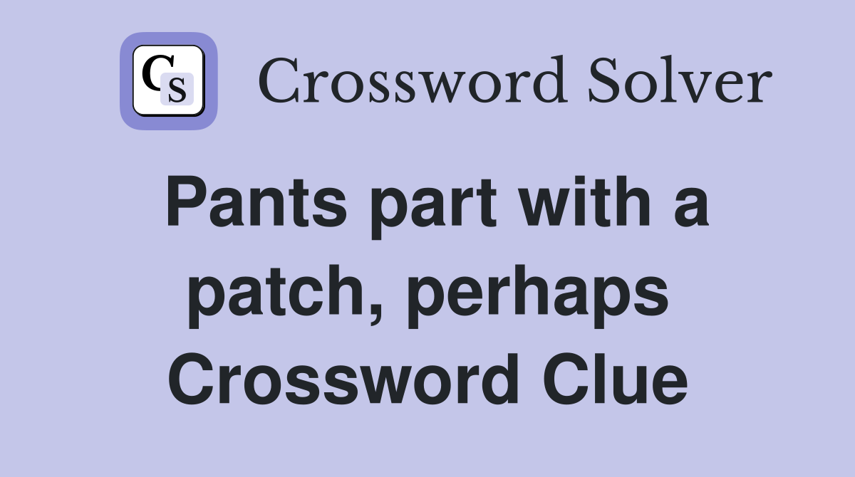 Pants part with a patch, perhaps Crossword Clue