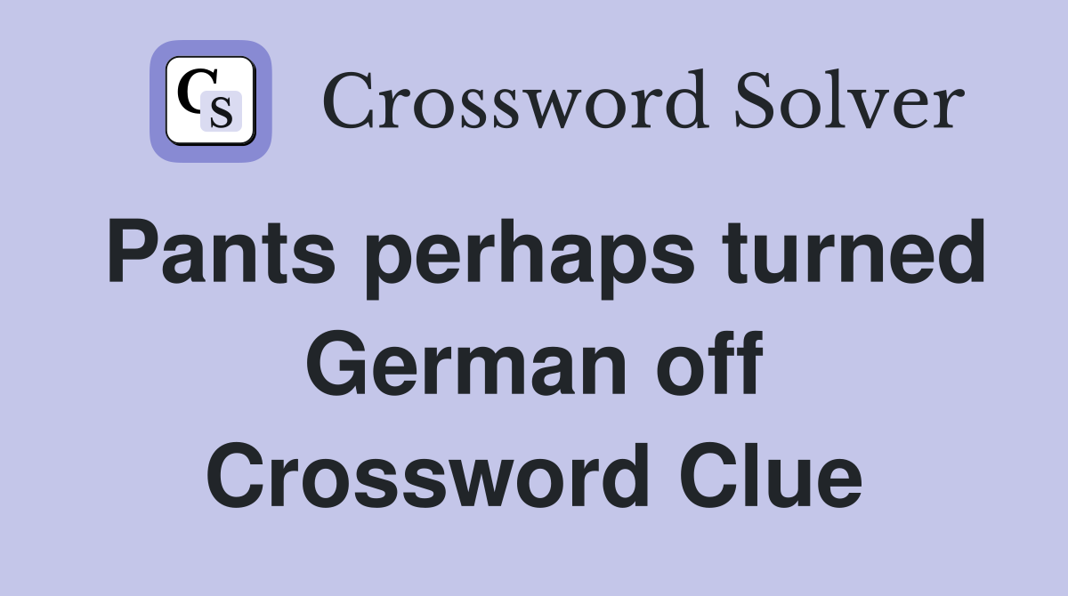 Pants perhaps turned German off Crossword Clue