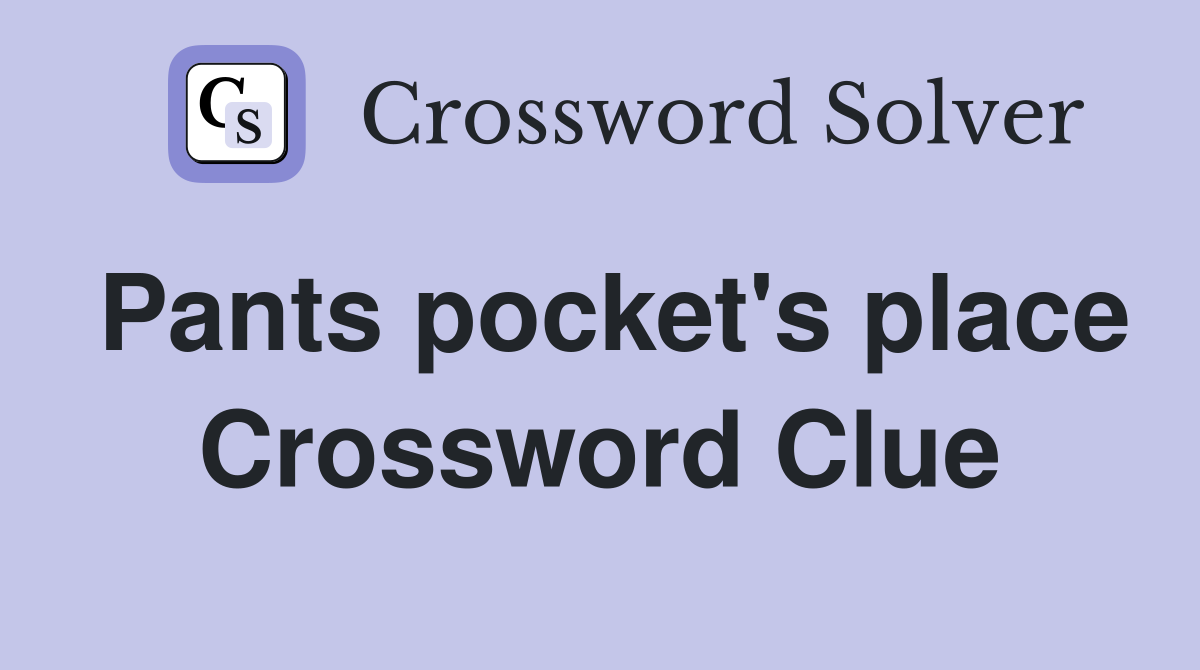 Pants pocket's place Crossword Clue