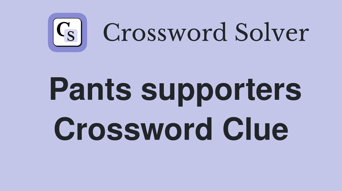 Pants supporters Crossword Clue