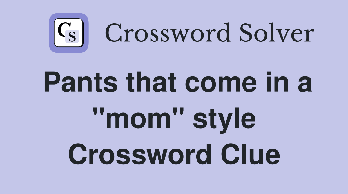 Pants that come in a "mom" style Crossword Clue