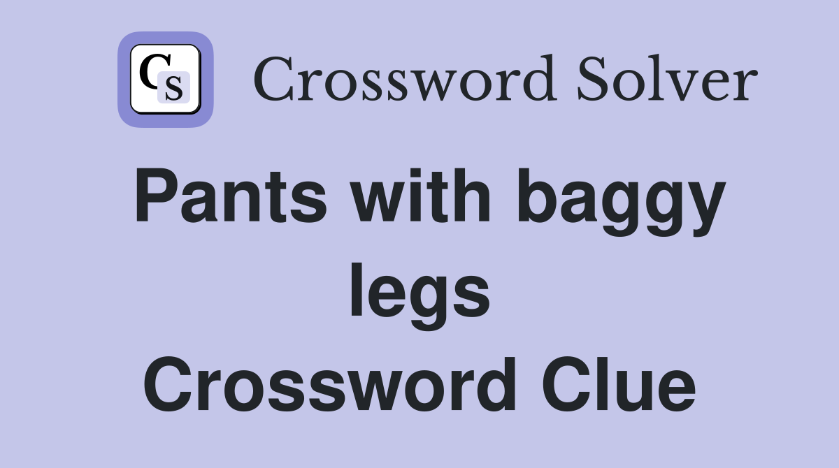 Pants with baggy legs Crossword Clue