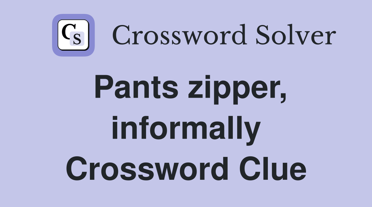 Pants zipper, informally Crossword Clue