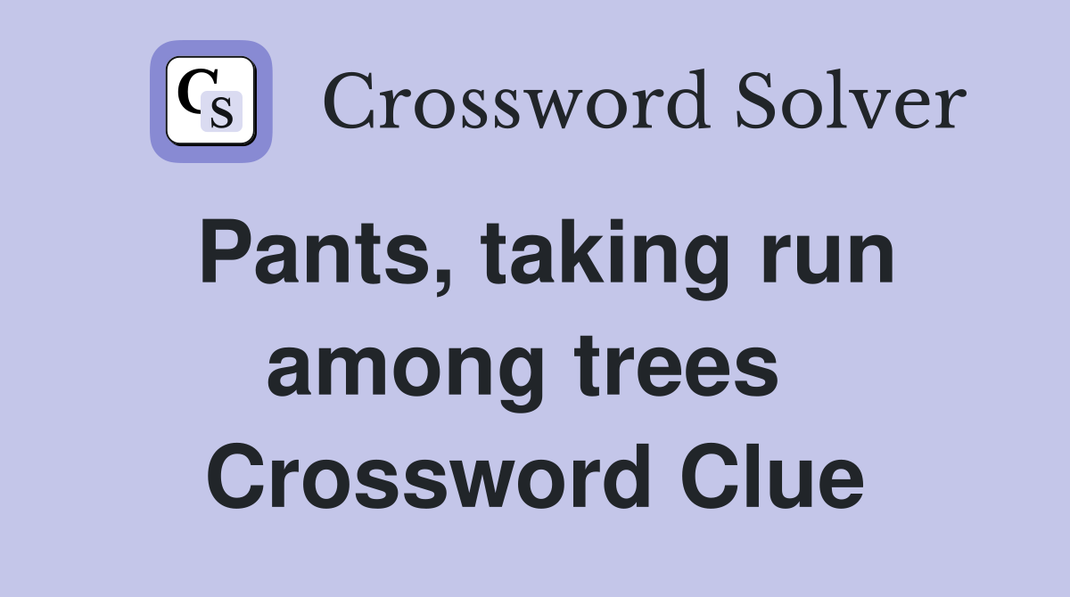 Pants, taking run among trees  Crossword Clue