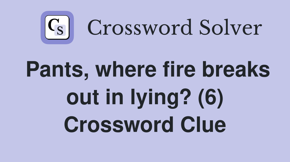 Pants, where fire breaks out in lying? (6) Crossword Clue