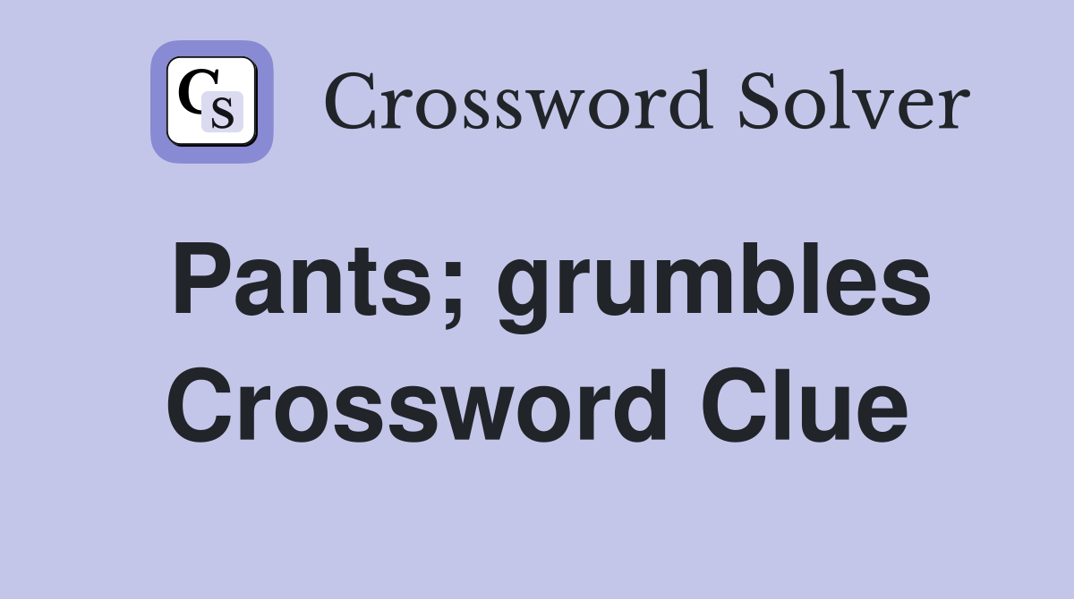 Pants; grumbles Crossword Clue