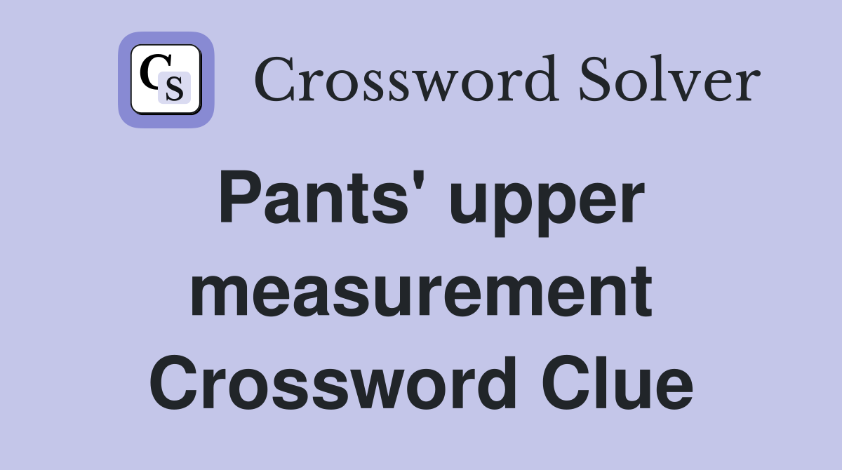 Pants' upper measurement Crossword Clue