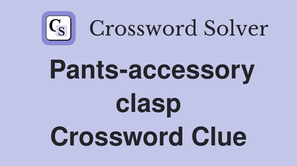Pants-accessory clasp Crossword Clue