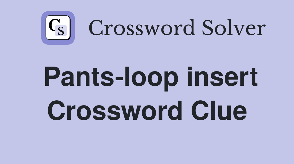 Pants-loop insert Crossword Clue
