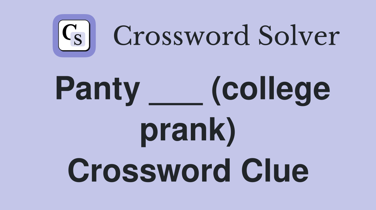 Panty ___ (college prank) Crossword Clue