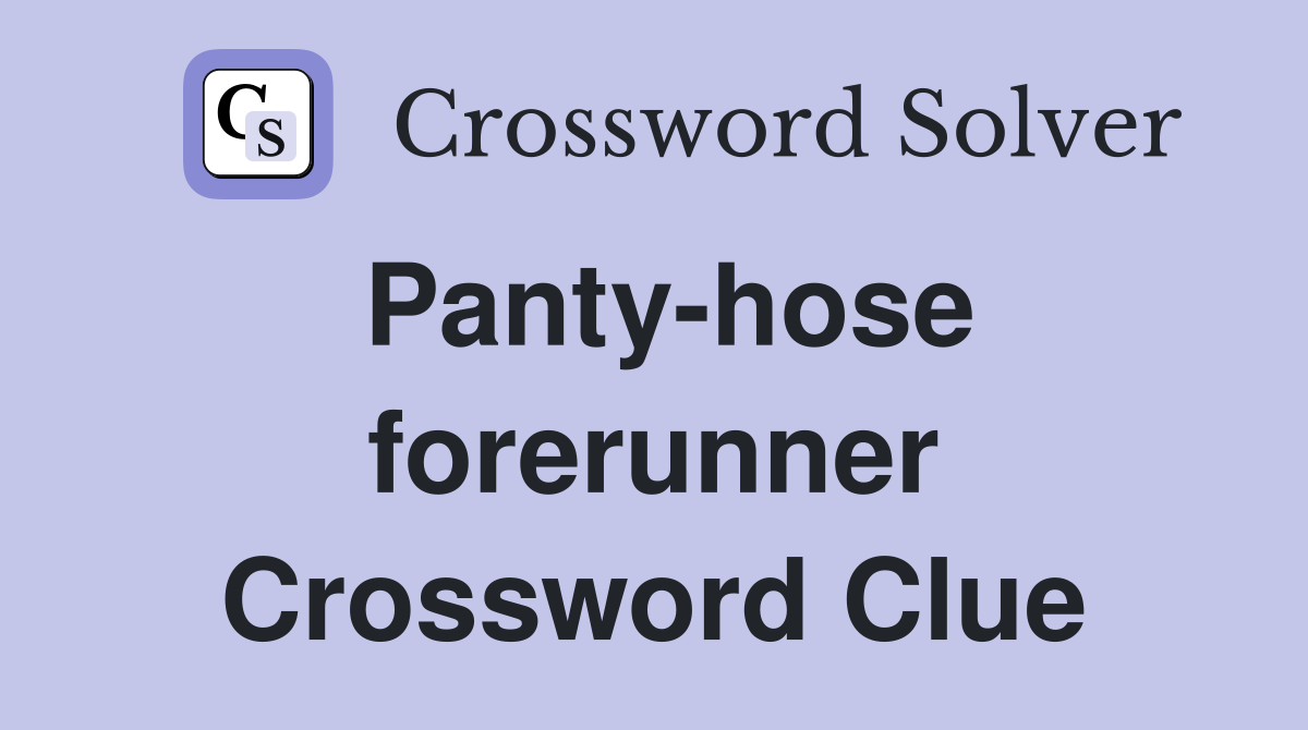 Panty-hose forerunner Crossword Clue
