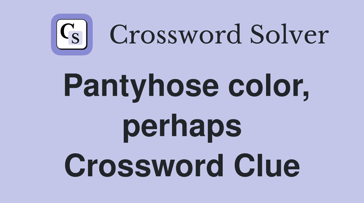 Pantyhose color, perhaps Crossword Clue