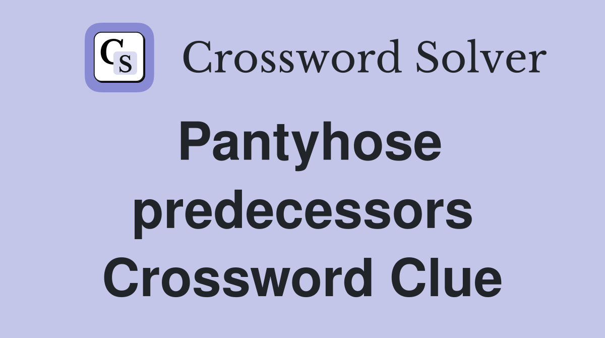 Pantyhose predecessors Crossword Clue
