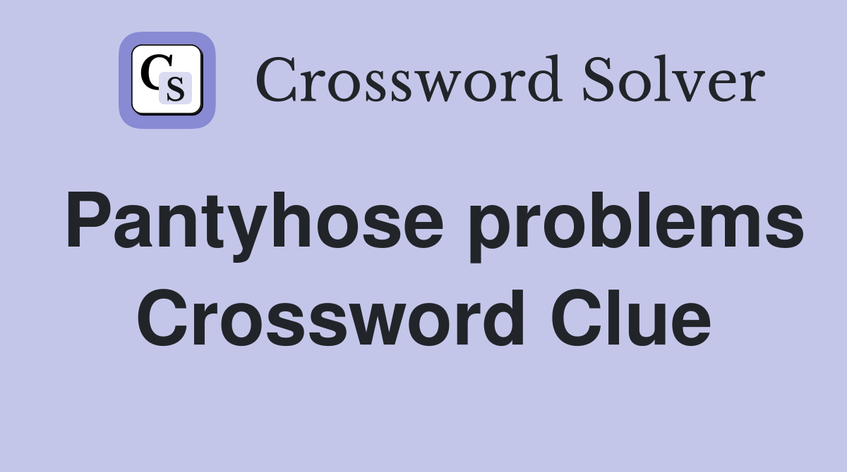 Pantyhose problems Crossword Clue
