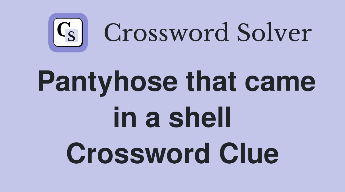 Pantyhose that came in a shell Crossword Clue