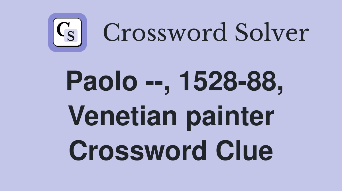 Paolo --, 1528-88, Venetian painter Crossword Clue
