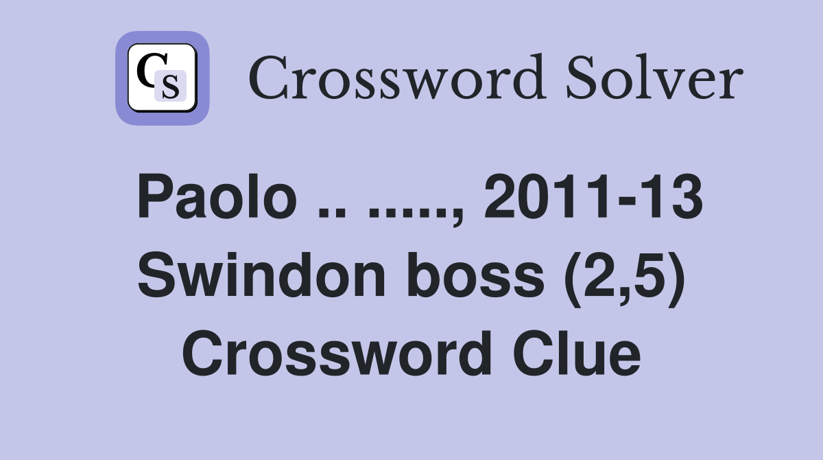 Paolo .. ....., 2011-13 Swindon boss (2,5) Crossword Clue