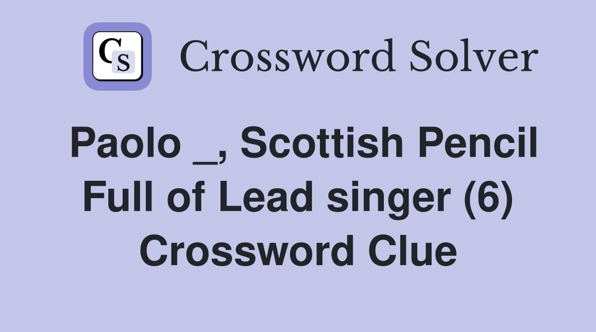 Paolo _, Scottish Pencil Full of Lead singer (6) Crossword Clue
