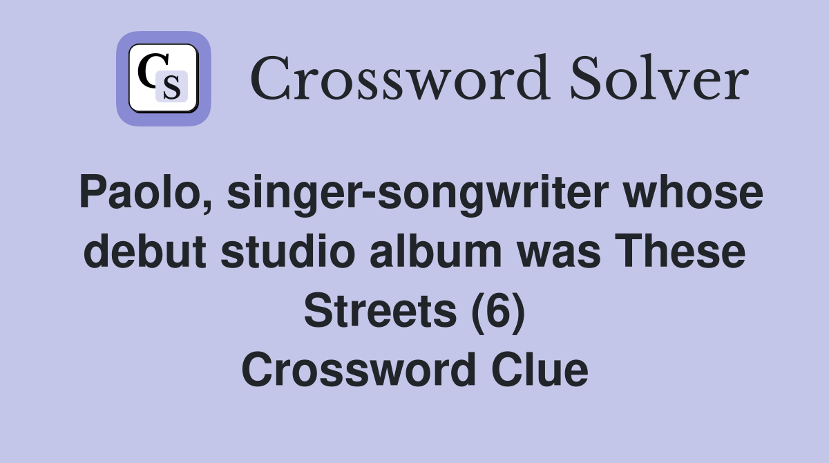 Paolo, singer-songwriter whose debut studio album was These Streets (6) Crossword Clue