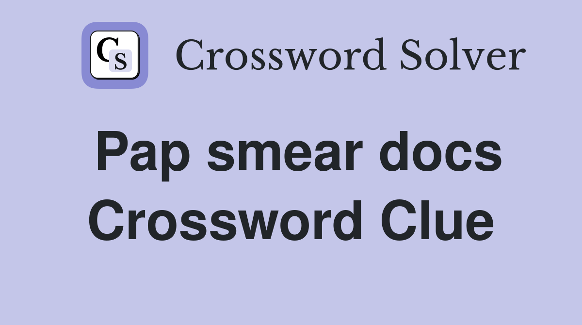 Pap smear docs Crossword Clue