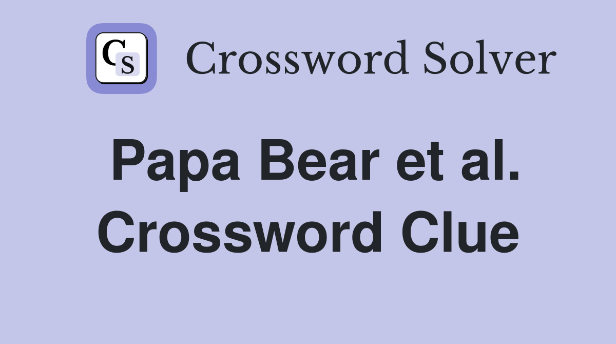 Papa Bear et al. Crossword Clue