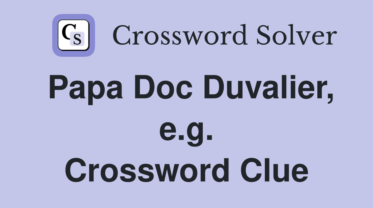 Papa Doc Duvalier, e.g. Crossword Clue