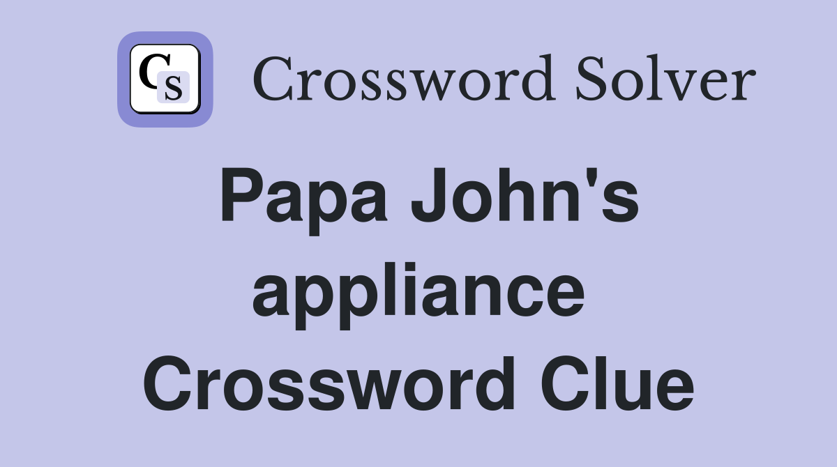 Papa John's appliance Crossword Clue
