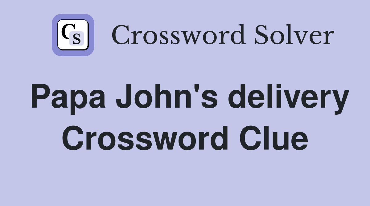Papa John's delivery Crossword Clue