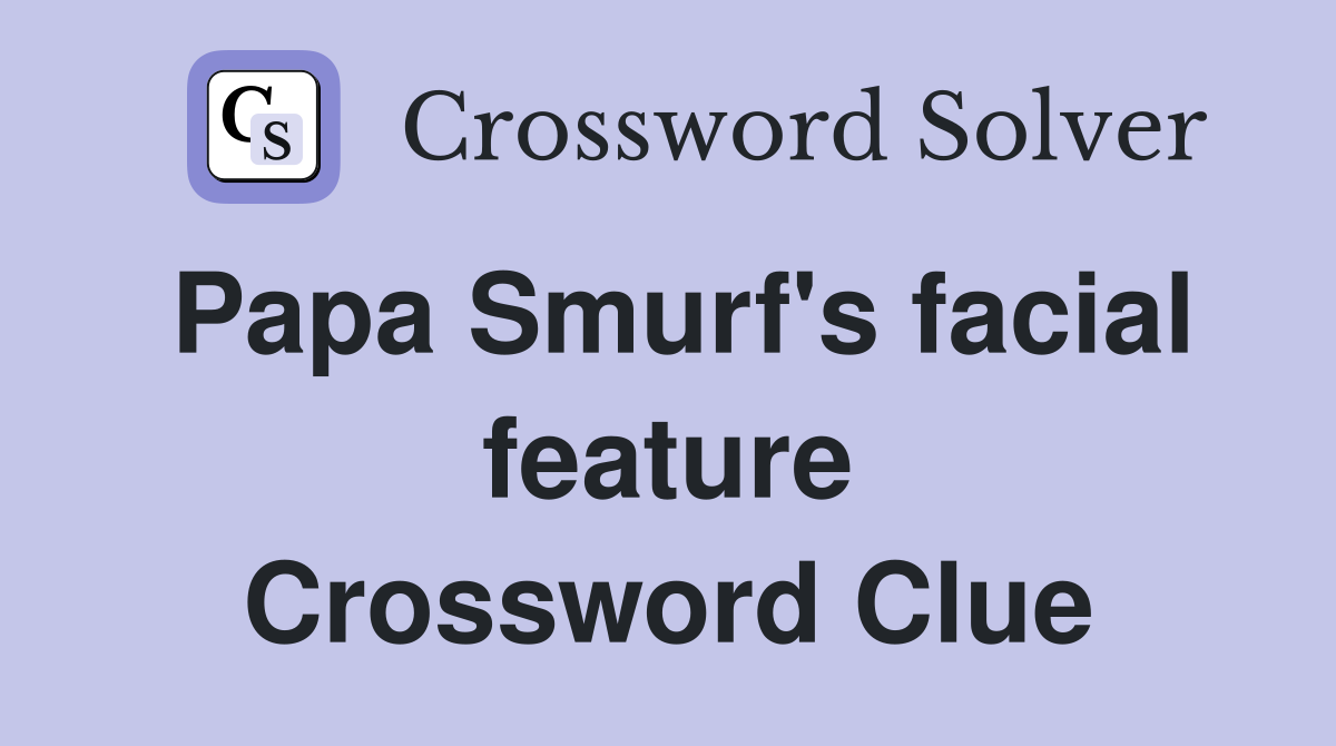 Papa Smurf's facial feature Crossword Clue