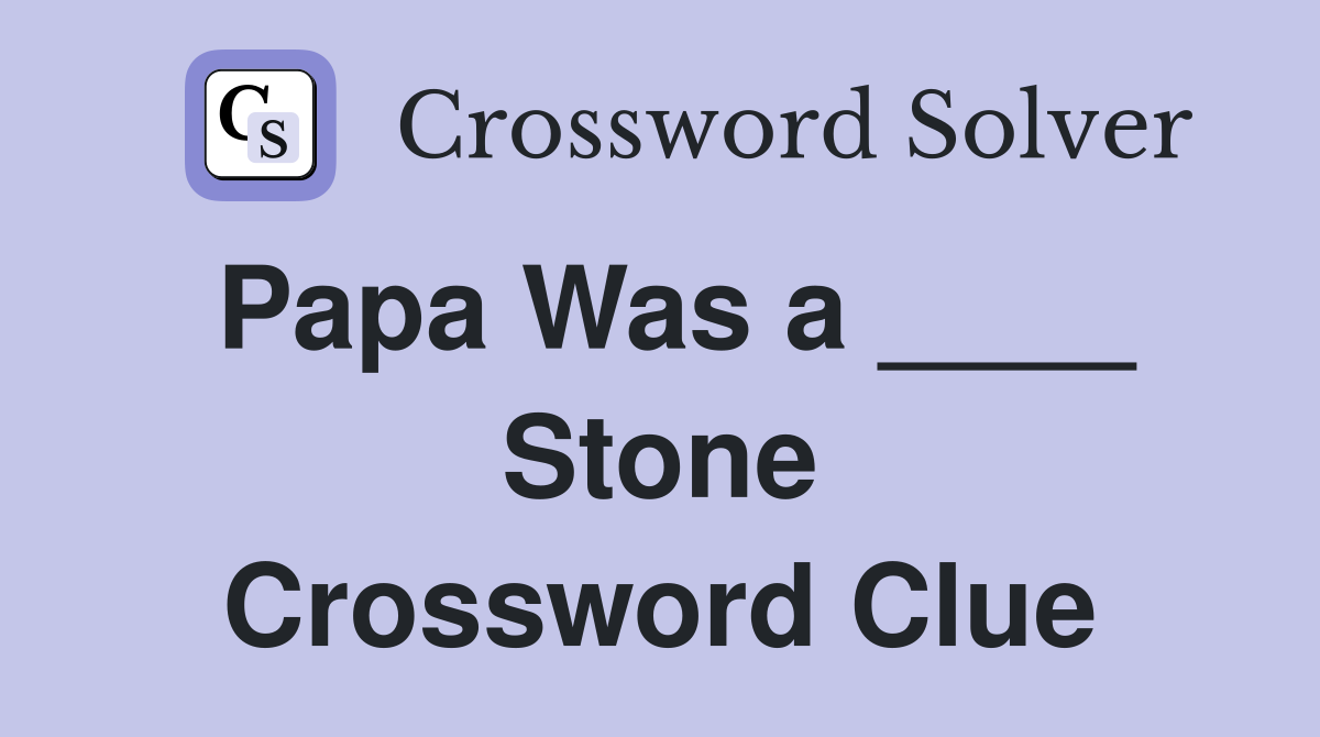 Papa Was a ____ Stone Crossword Clue